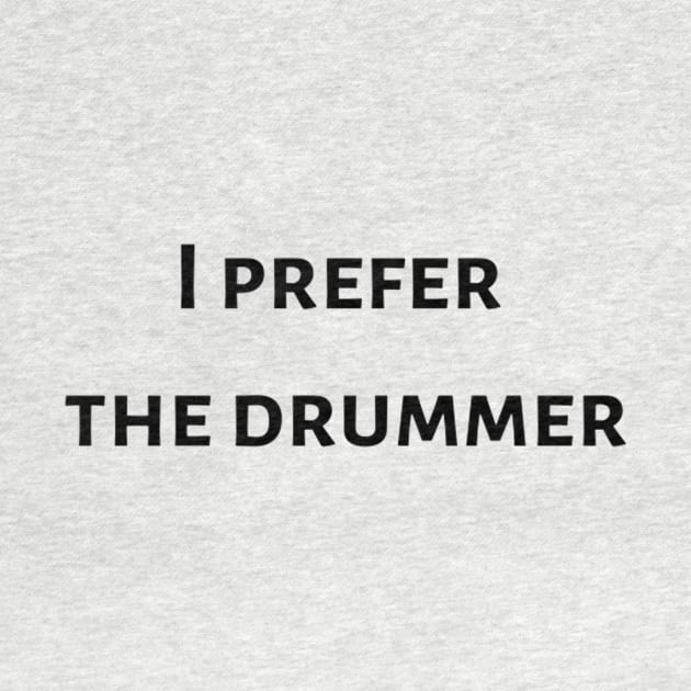 I prefer the drummer Tshirt White Fashion funny slogan womens fangirl by AbromsonStore